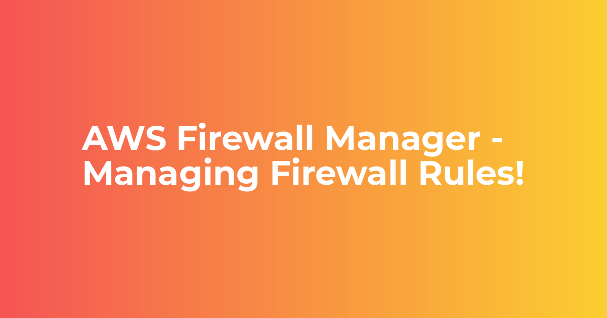 AWS Firewall Manager Managing Firewall Rules! Cloudkul