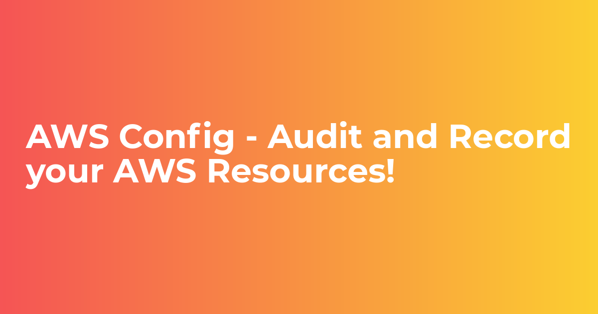 AWS Config - Audit and Record your AWS Resources! - Cloudkul