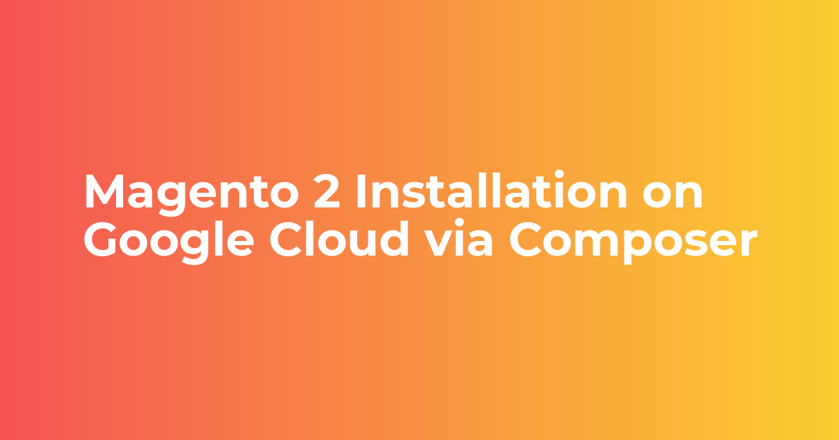 Magento 2 Installation on Google Cloud via Composer Cloudkul