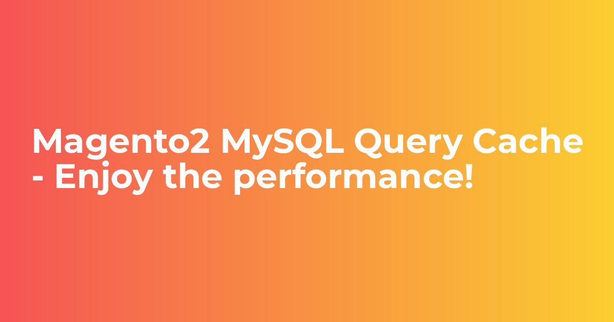 Magento2 MySQL Query Cache - Enjoy the performance! - Cloudkul